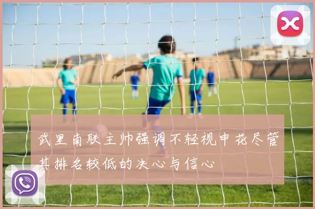 武里南联主帅强调不轻视申花尽管其排名较低的决心与信心